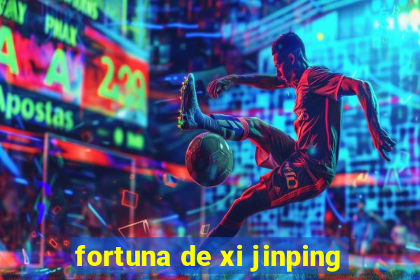 fortuna de xi jinping